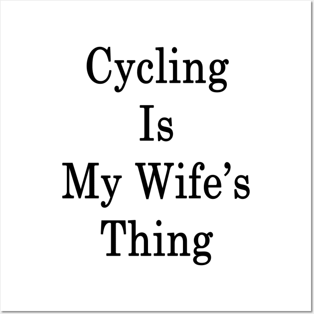 Cycling Is My Wife's Thing Wall Art by supernova23